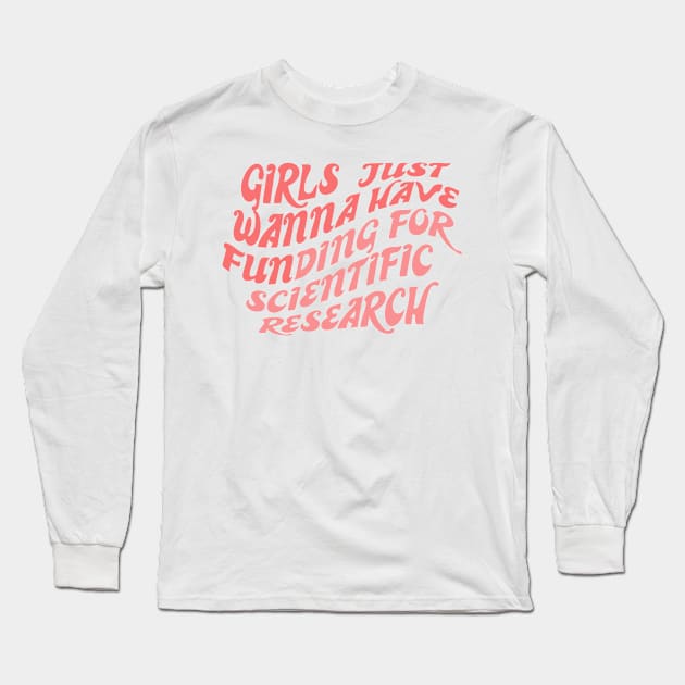 Girls just wanna have funding for scientific research Long Sleeve T-Shirt by ZEFMAG